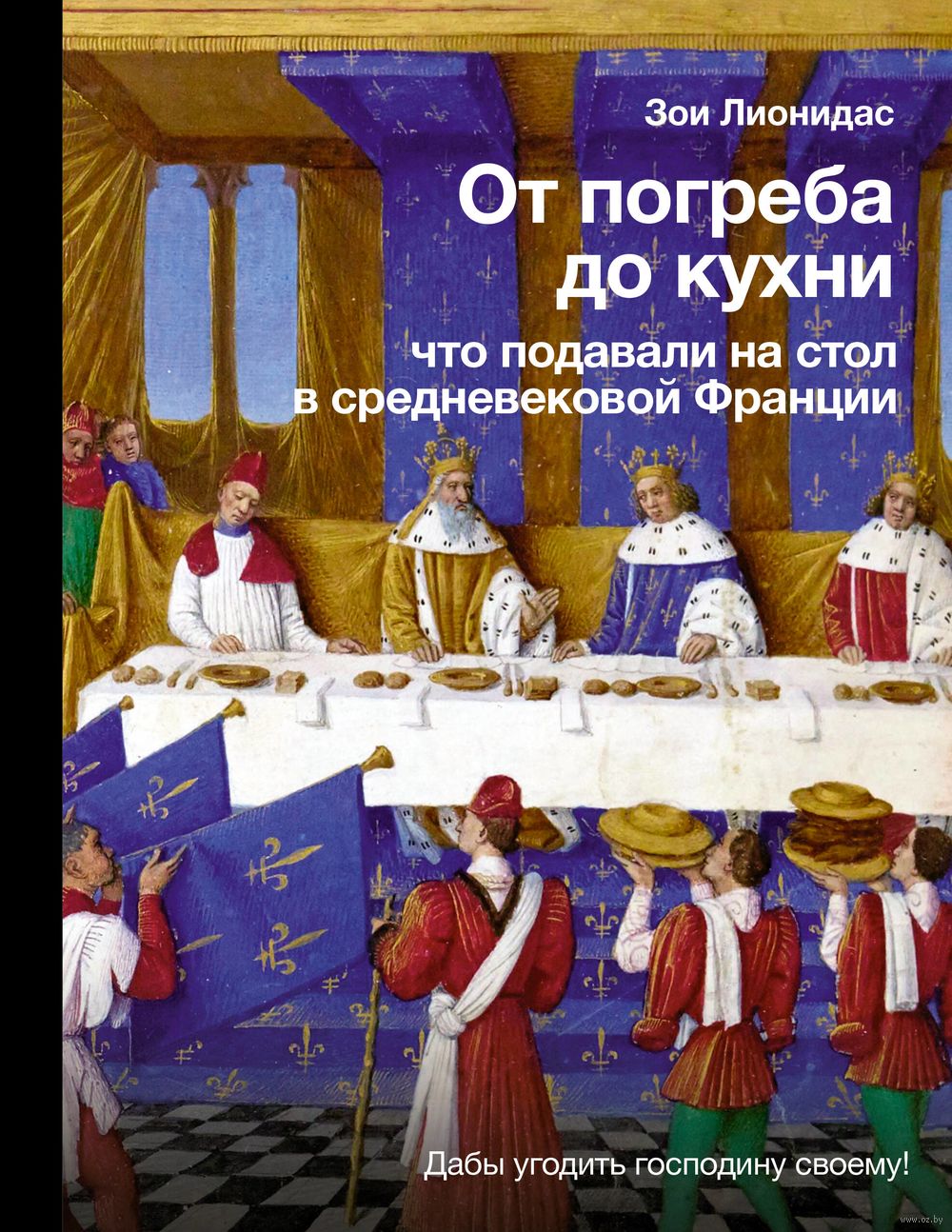 От погреба до кухни. Что подавали на стол в средневековой Франции Зои  Лионидас - купить книгу От погреба до кухни. Что подавали на стол в  средневековой Франции в Минске — Издательство АСТ