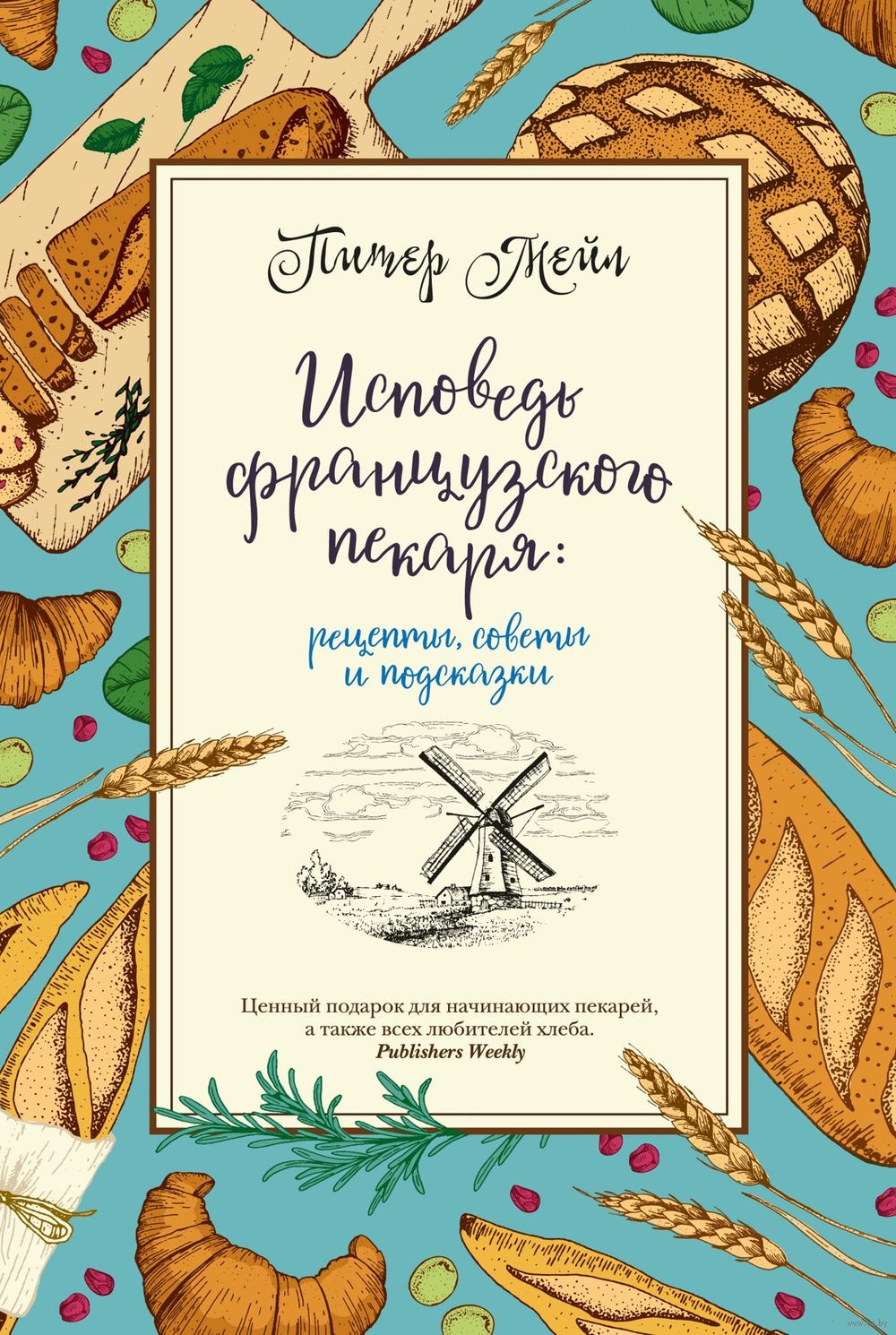 Исповедь французского пекаря: рецепты, советы и подсказки Питер Мейл -  купить книгу Исповедь французского пекаря: рецепты, советы и подсказки в  Минске — Издательство КоЛибри на OZ.by