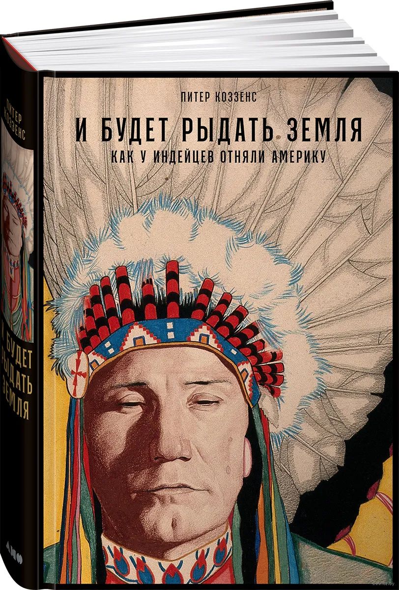 И будет рыдать земля: как у индейцев отняли Америку Питер Коззенс - купить  книгу И будет рыдать земля: как у индейцев отняли Америку в Минске —  Издательство Альпина Нон-фикшн на OZ.by