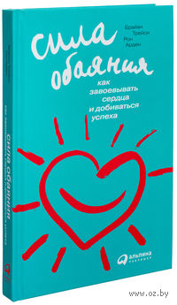 Сила обаяния. Как завоевывать сердца и добиваться успеха