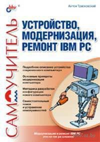 Устройство, модернизация, ремонт IBM PC. Самоучитель