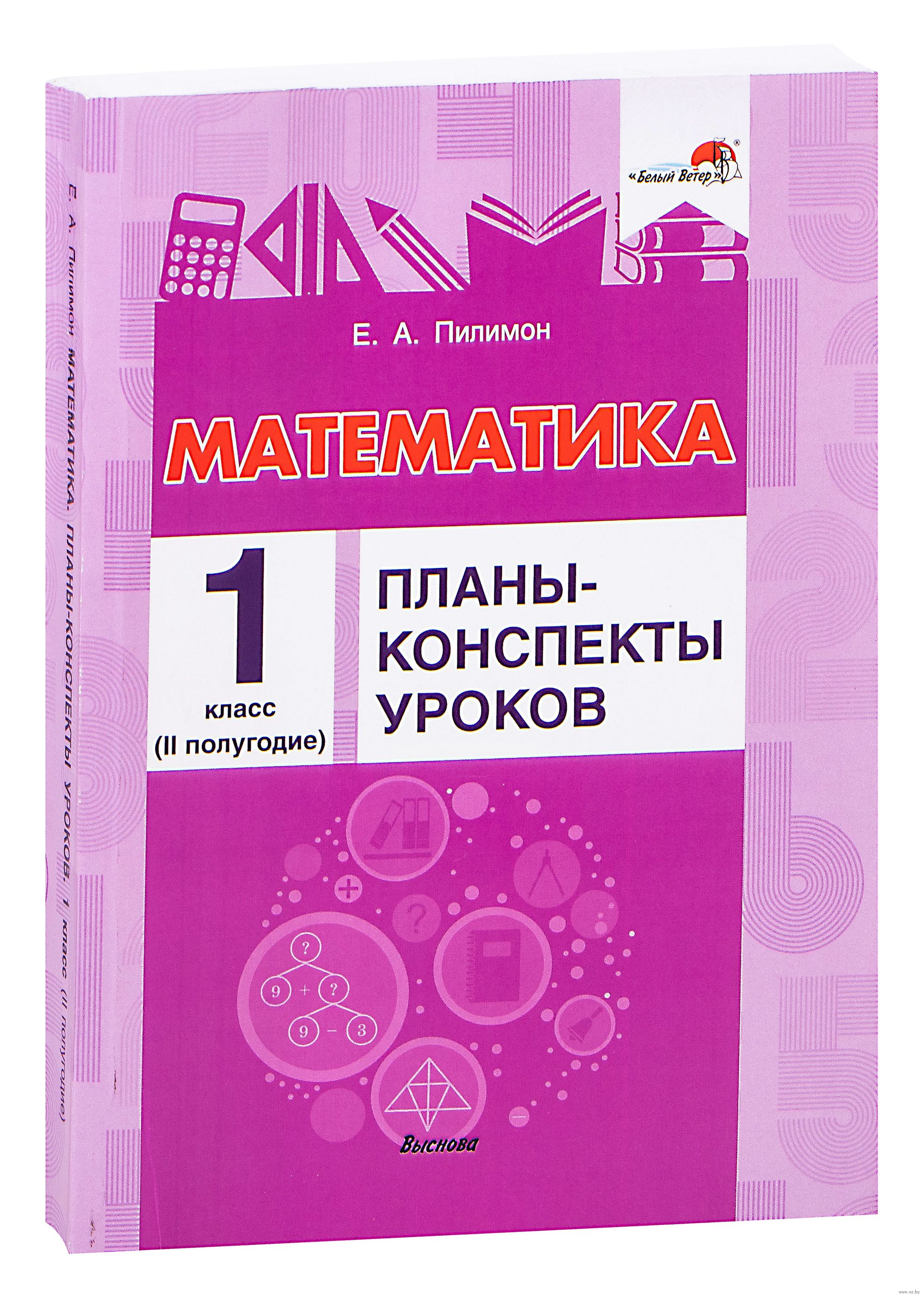 Математика. Планы-конспекты уроков. 1 класс (II полугодие) Е. Пилимон :  купить в Минске в интернет-магазине — OZ.by