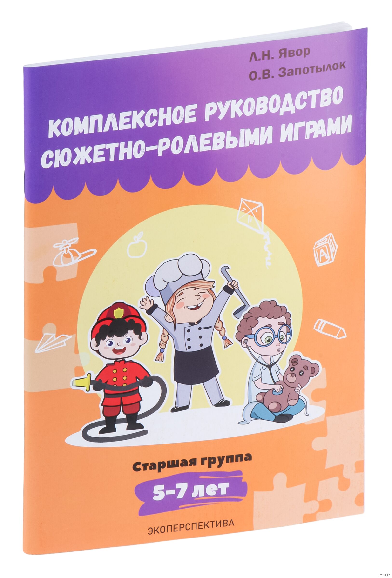 Комплексное руководство сюжетно-ролевыми играми. Старшая группа. 5-7 лет О.  Запотылок, Л. Явор - купить книгу Комплексное руководство сюжетно-ролевыми  играми. Старшая группа. 5-7 лет в Минске — Издательство УП 