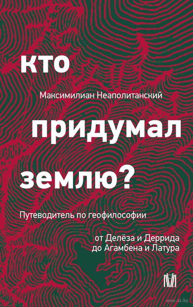 Кто придумал землю? Путеводитель по геофилософии от Делёза и Деррида до Агамбена и Латура — фото, картинка