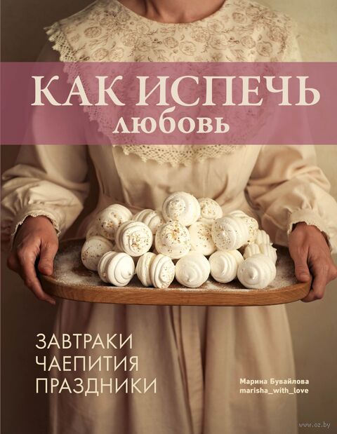 Как испечь любовь. Семейные рецепты уютной домашней выпечки — фото, картинка