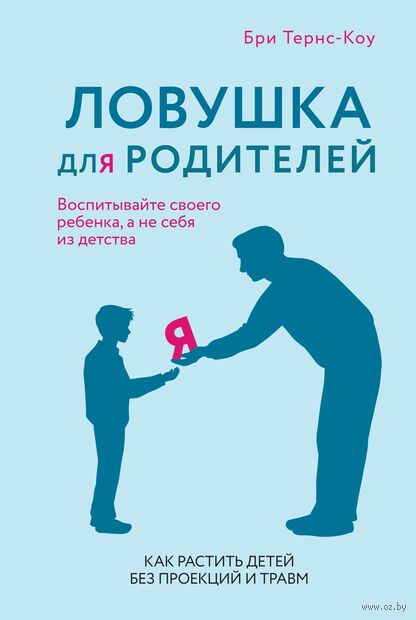 Ловушка для родителей. Как растить детей без проекций и травм — фото, картинка